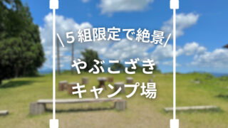 やぶこざきキャンプ場を体験レポート！【限定５組で絶景キャンプ】